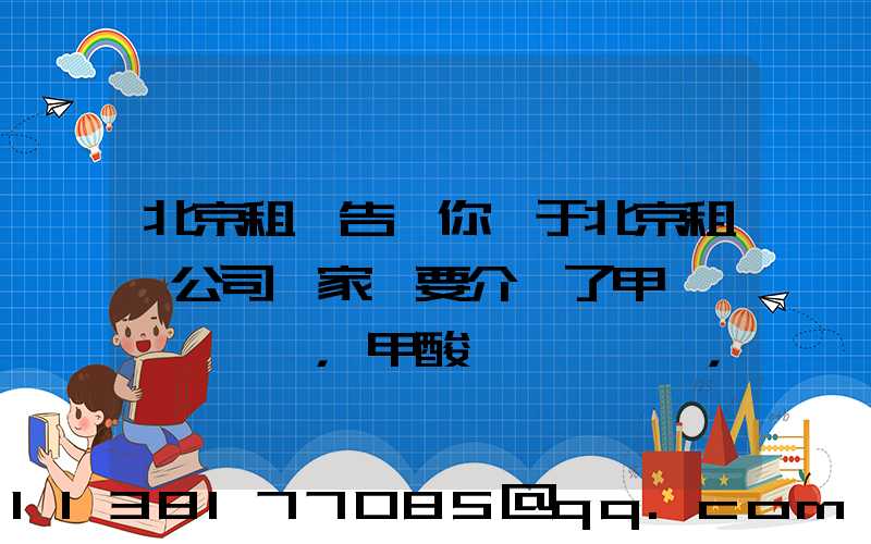 北京租車告訴你關于北京租車公司專家簡要介紹了甲醛，甲酸，甲醇，甲苯，二甲苯，乙二醇等化工溶劑的對車的損害
